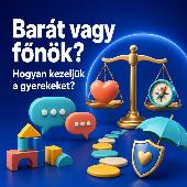 Barát vagy főnök? Hogyan kezeljük a gyerekeket?